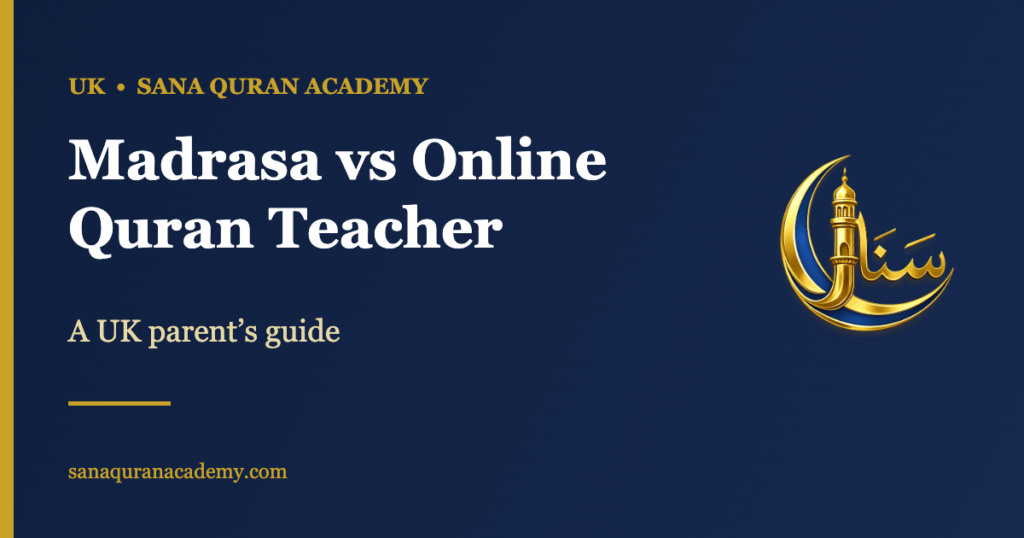 Madrasa vs Online Quran Teacher - A UK parent’s guide | Sana Quran Academy